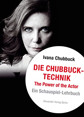 Die Chubbuck-Technik: The Power of the Actor. Ein Schauspiel-Lehrbuch von Alexander